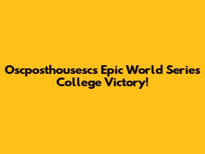 Oscposthousesc's Epic World Series College Victory!