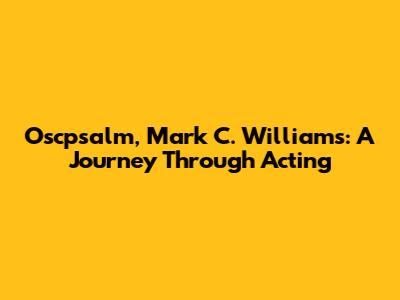 Oscpsalm, Mark C. Williams: A Journey Through Acting