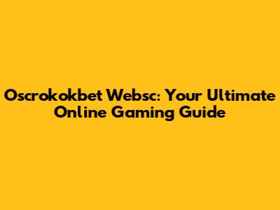Oscrokokbet Websc: Your Ultimate Online Gaming Guide