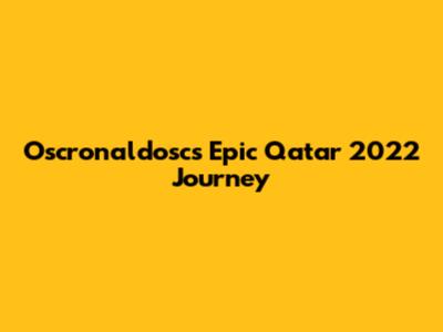 Oscronaldosc's Epic Qatar 2022 Journey