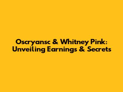 Oscryansc & Whitney Pink: Unveiling Earnings & Secrets