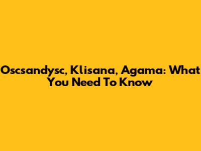 Oscsandysc, Klisana, Agama: What You Need To Know