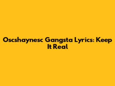 Oscshaynesc Gangsta Lyrics: Keep It Real