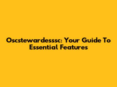 Oscstewardesssc: Your Guide To Essential Features