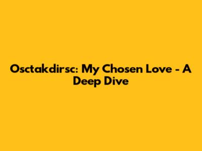 Osctakdirsc: My Chosen Love - A Deep Dive