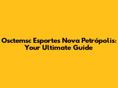 Osctemsc Esportes Nova Petrópolis: Your Ultimate Guide