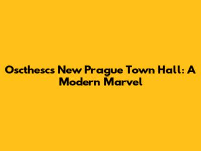 Oscthesc's New Prague Town Hall: A Modern Marvel