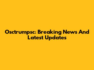 Osctrumpsc: Breaking News And Latest Updates