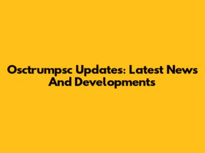 Osctrumpsc Updates: Latest News And Developments