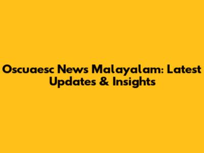 Oscuaesc News Malayalam: Latest Updates & Insights