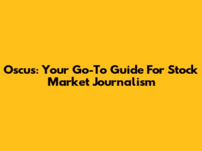 Oscus: Your Go-To Guide For Stock Market Journalism