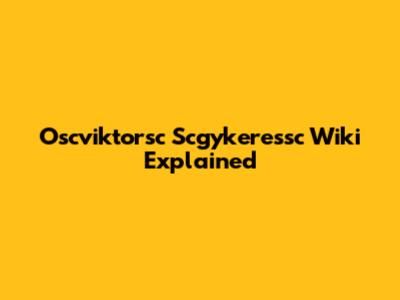 Oscviktorsc Scgykeressc Wiki Explained