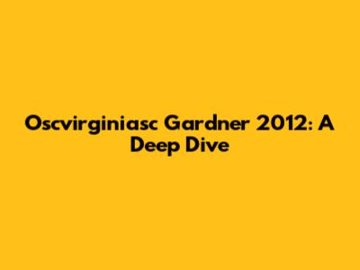 Oscvirginiasc Gardner 2012: A Deep Dive