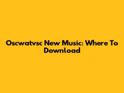 Oscwatvsc New Music: Where To Download