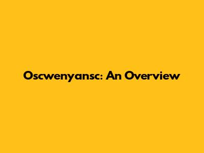 Oscwenyansc: An Overview