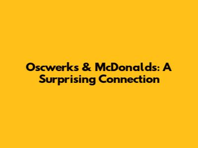 Oscwerks & McDonald's: A Surprising Connection