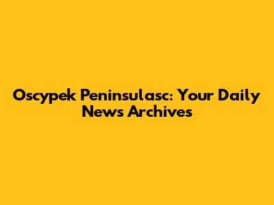 Oscypek Peninsulasc: Your Daily News Archives