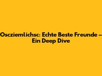 Oscziemlichsc: Echte Beste Freunde – Ein Deep Dive