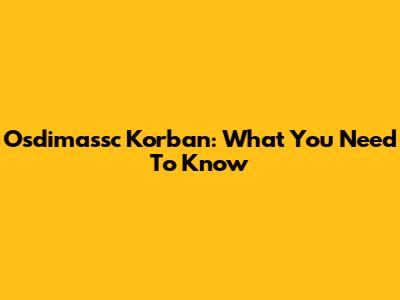 Osdimassc Korban: What You Need To Know