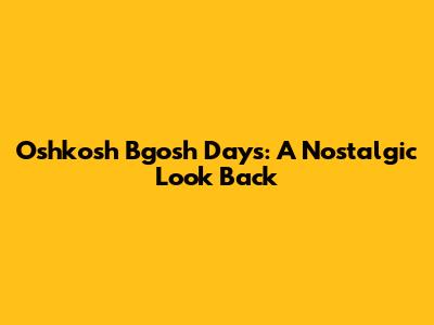Oshkosh B'gosh Days: A Nostalgic Look Back
