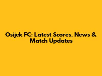 Osijek FC: Latest Scores, News & Match Updates