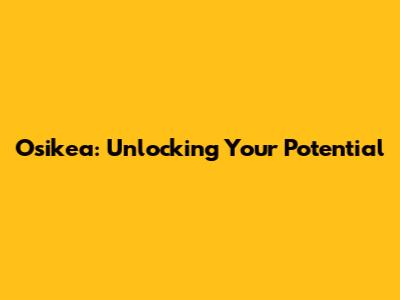 Osikea: Unlocking Your Potential