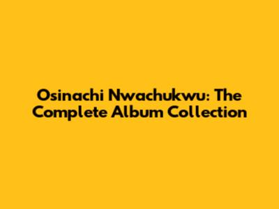 Osinachi Nwachukwu: The Complete Album Collection
