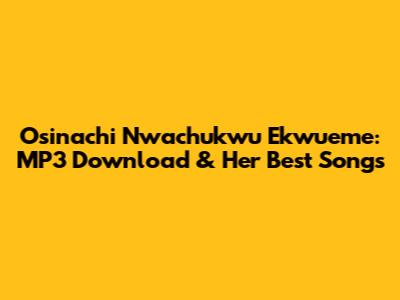 Osinachi Nwachukwu Ekwueme: MP3 Download & Her Best Songs
