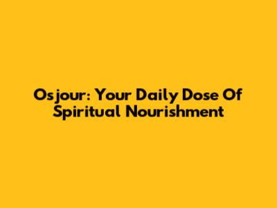 Osjour: Your Daily Dose Of Spiritual Nourishment