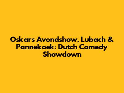 Oskars Avondshow, Lubach & Pannekoek: Dutch Comedy Showdown