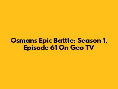 Osman's Epic Battle: Season 1, Episode 61 On Geo TV