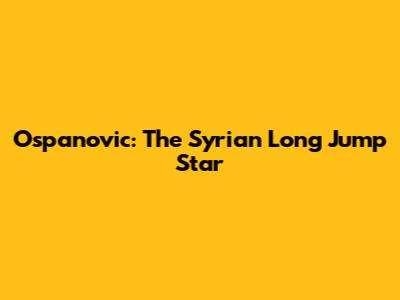 Ospanovic: The Syrian Long Jump Star