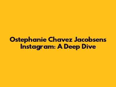 Ostephanie Chavez Jacobsen's Instagram: A Deep Dive