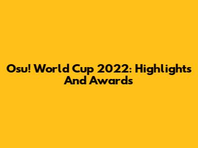 Osu! World Cup 2022: Highlights And Awards