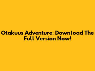 Otakuu's Adventure: Download The Full Version Now!