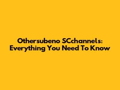 Othersubeno SCchannels: Everything You Need To Know