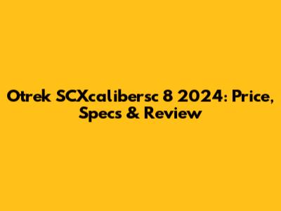 Otrek SCXcalibersc 8 2024: Price, Specs & Review