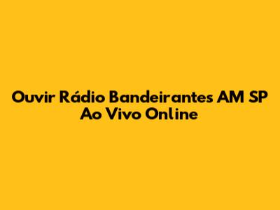 Ouvir Rádio Bandeirantes AM SP Ao Vivo Online