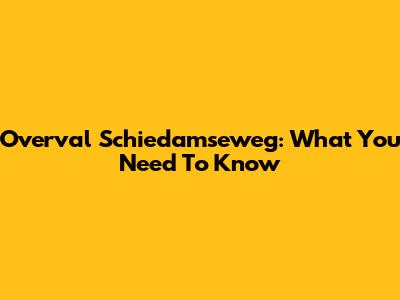 Overval Schiedamseweg: What You Need To Know