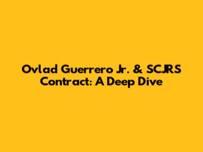 Ovlad Guerrero Jr. & SCJRS Contract: A Deep Dive