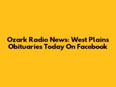 Ozark Radio News: West Plains Obituaries Today On Facebook