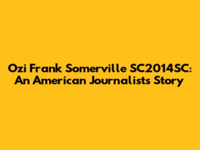 Ozi Frank Somerville SC2014SC: An American Journalist's Story