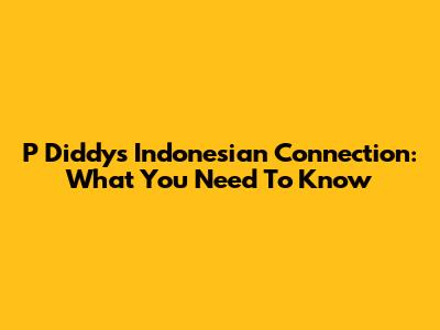 P Diddy's Indonesian Connection: What You Need To Know