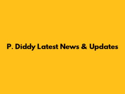 P. Diddy Latest News & Updates
