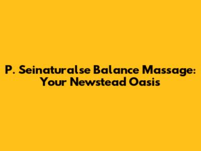 P. Seinaturalse Balance Massage: Your Newstead Oasis