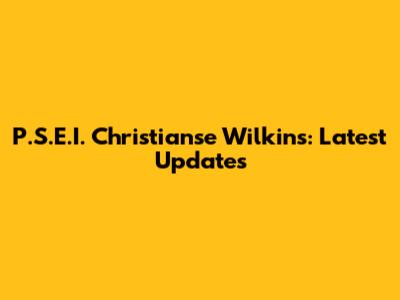P.S.E.I. Christianse Wilkins: Latest Updates