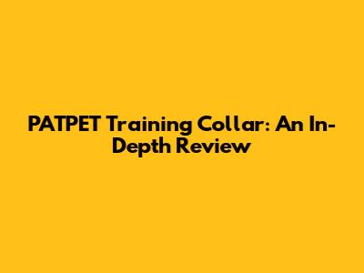 PATPET Training Collar: An In-Depth Review