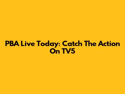 PBA Live Today: Catch The Action On TV5