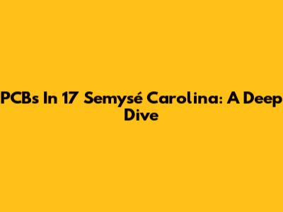 PCBs In 17 Semysé Carolina: A Deep Dive