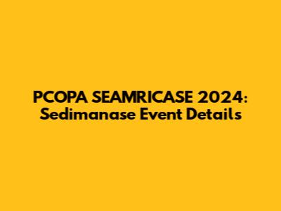 PCOPA SEAMRICASE 2024: Sedimanase Event Details